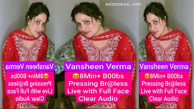 Vansheen Verma Most Demanded App-  Exclusive 8Min+ Braless Live